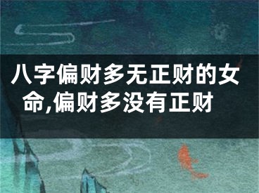 八字偏财多无正财的女命,偏财多没有正财