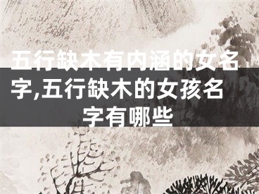 五行缺木有内涵的女名字,五行缺木的女孩名字有哪些