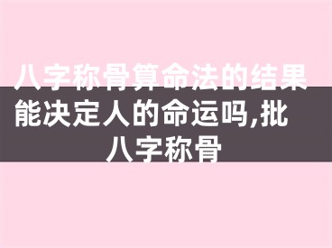 八字称骨算命法的结果能决定人的命运吗,批八字称骨