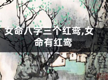 女命八字三个红鸾,女命有红鸾
