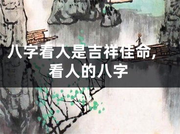 八字看人是吉祥佳命,看人的八字