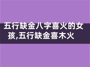 五行缺金八字喜火的女孩,五行缺金喜木火