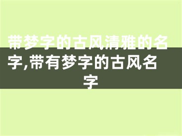 带梦字的古风清雅的名字,带有梦字的古风名字