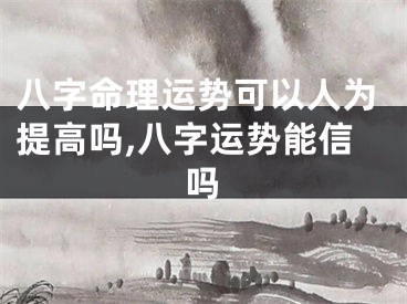 八字命理运势可以人为提高吗,八字运势能信吗