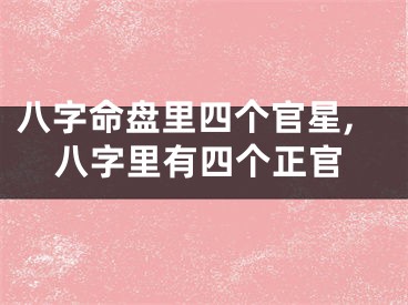 八字命盘里四个官星,八字里有四个正官