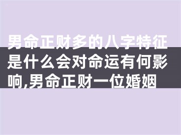 男命正财多的八字特征是什么会对命运有何影响,男命正财一位婚姻