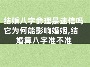 结婚八字命理是迷信吗它为何能影响婚姻,结婚算八字准不准