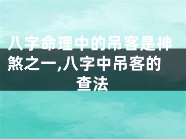 八字命理中的吊客是神煞之一,八字中吊客的查法