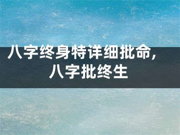 八字终身特详细批命,八字批终生