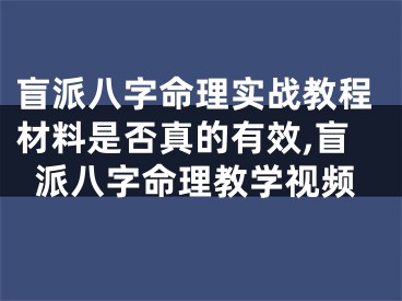 盲派八字命理实战教程材料是否真的有效,盲派八字命理教学视频