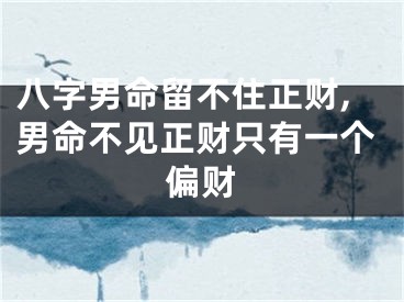 八字男命留不住正财,男命不见正财只有一个偏财