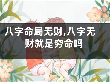 八字命局无财,八字无财就是穷命吗