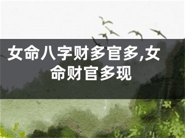 女命八字财多官多,女命财官多现