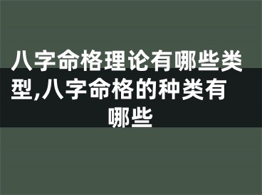 八字命格理论有哪些类型,八字命格的种类有哪些