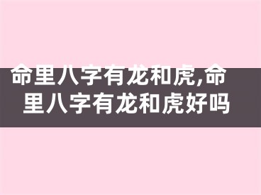 命里八字有龙和虎,命里八字有龙和虎好吗