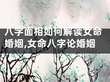 八字面相如何解读女命婚姻,女命八字论婚姻