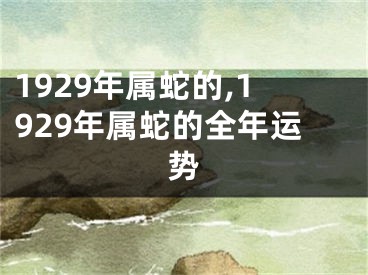 1929年属蛇的,1929年属蛇的全年运势