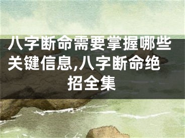 八字断命需要掌握哪些关键信息,八字断命绝招全集