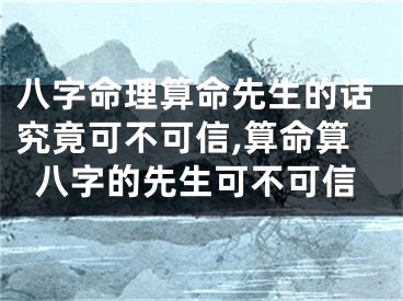 八字命理算命先生的话究竟可不可信,算命算八字的先生可不可信