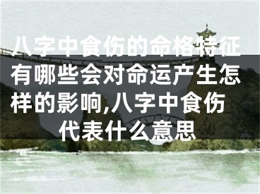 八字中食伤的命格特征有哪些会对命运产生怎样的影响,八字中食伤代表什么意思