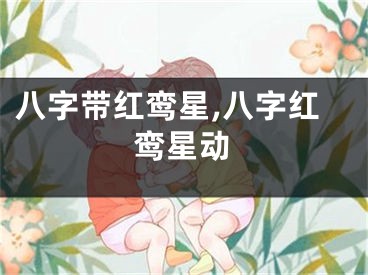 八字带红鸾星,八字红鸾星动