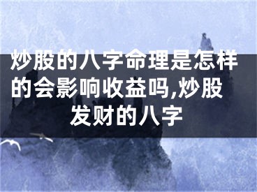 炒股的八字命理是怎样的会影响收益吗,炒股发财的八字