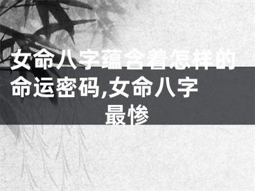 女命八字蕴含着怎样的命运密码,女命八字 最惨