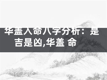 华盖入命八字分析：是吉是凶,华盖 命