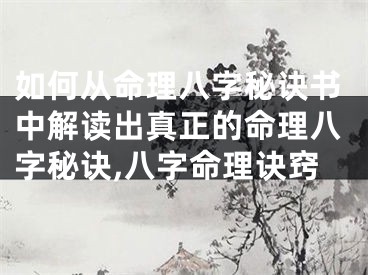 如何从命理八字秘诀书中解读出真正的命理八字秘诀,八字命理诀窍