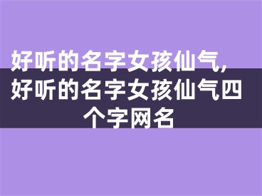 好听的名字女孩仙气,好听的名字女孩仙气四个字网名