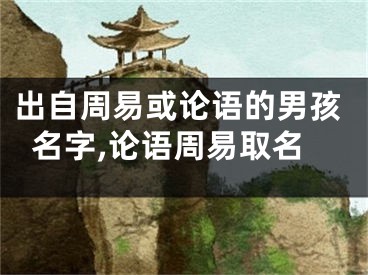 出自周易或论语的男孩名字,论语周易取名