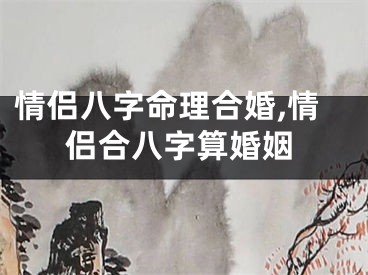 情侣八字命理合婚,情侣合八字算婚姻