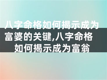 八字命格如何揭示成为富婆的关键,八字命格如何揭示成为富翁