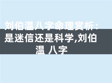 刘伯温八字命理赏析：是迷信还是科学,刘伯温 八字