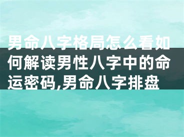 男命八字格局怎么看如何解读男性八字中的命运密码,男命八字排盘