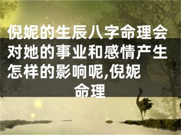 倪妮的生辰八字命理会对她的事业和感情产生怎样的影响呢,倪妮 命理