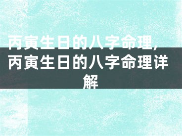 丙寅生日的八字命理,丙寅生日的八字命理详解
