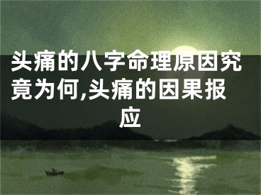 头痛的八字命理原因究竟为何,头痛的因果报应