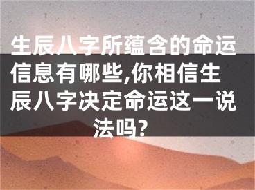 生辰八字所蕴含的命运信息有哪些,你相信生辰八字决定命运这一说法吗?