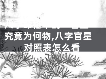 八字命格中的“官星”究竟为何物,八字官星对照表怎么看