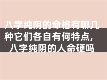 八字纯阴的命格有哪几种它们各自有何特点,八字纯阴的人命硬吗