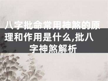 八字批命常用神煞的原理和作用是什么,批八字神煞解析