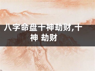 八字命盘十神劫财,十神 劫财