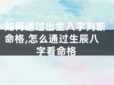 如何通过出生八字判断命格,怎么通过生辰八字看命格