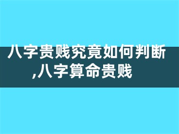 八字贵贱究竟如何判断,八字算命贵贱