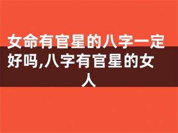 女命有官星的八字一定好吗,八字有官星的女人