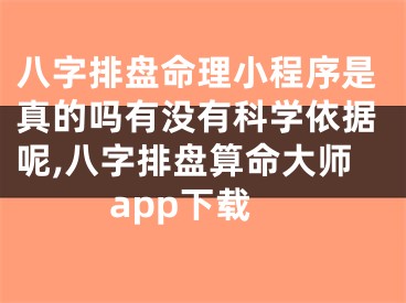 八字排盘命理小程序是真的吗有没有科学依据呢,八字排盘算命大师app下载