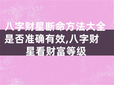 八字财星断命方法大全是否准确有效,八字财星看财富等级