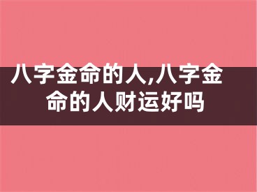 八字金命的人,八字金命的人财运好吗