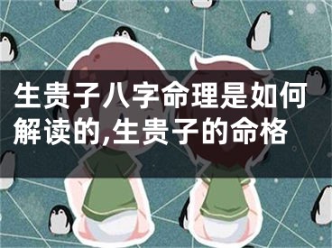 生贵子八字命理是如何解读的,生贵子的命格
